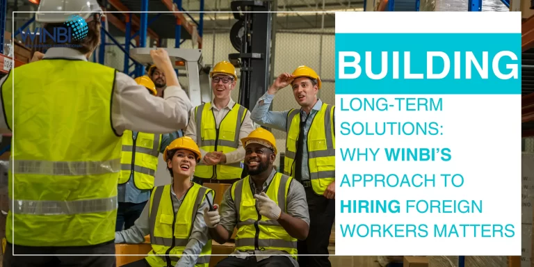 BUILDING-LONG-TERM-SOLUTIONS-WHY-WINBI-APPROACH-TO-HIRING-FOREIGN-WORKERS-MATTERS