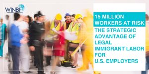 15-MILLION-WORKERS-AT-RISK-THE-STRATEGIC-ADVANTAGE-OF-LEGAL-IMMIGRANT-LABOR-FOR-US-EMPLOYERS