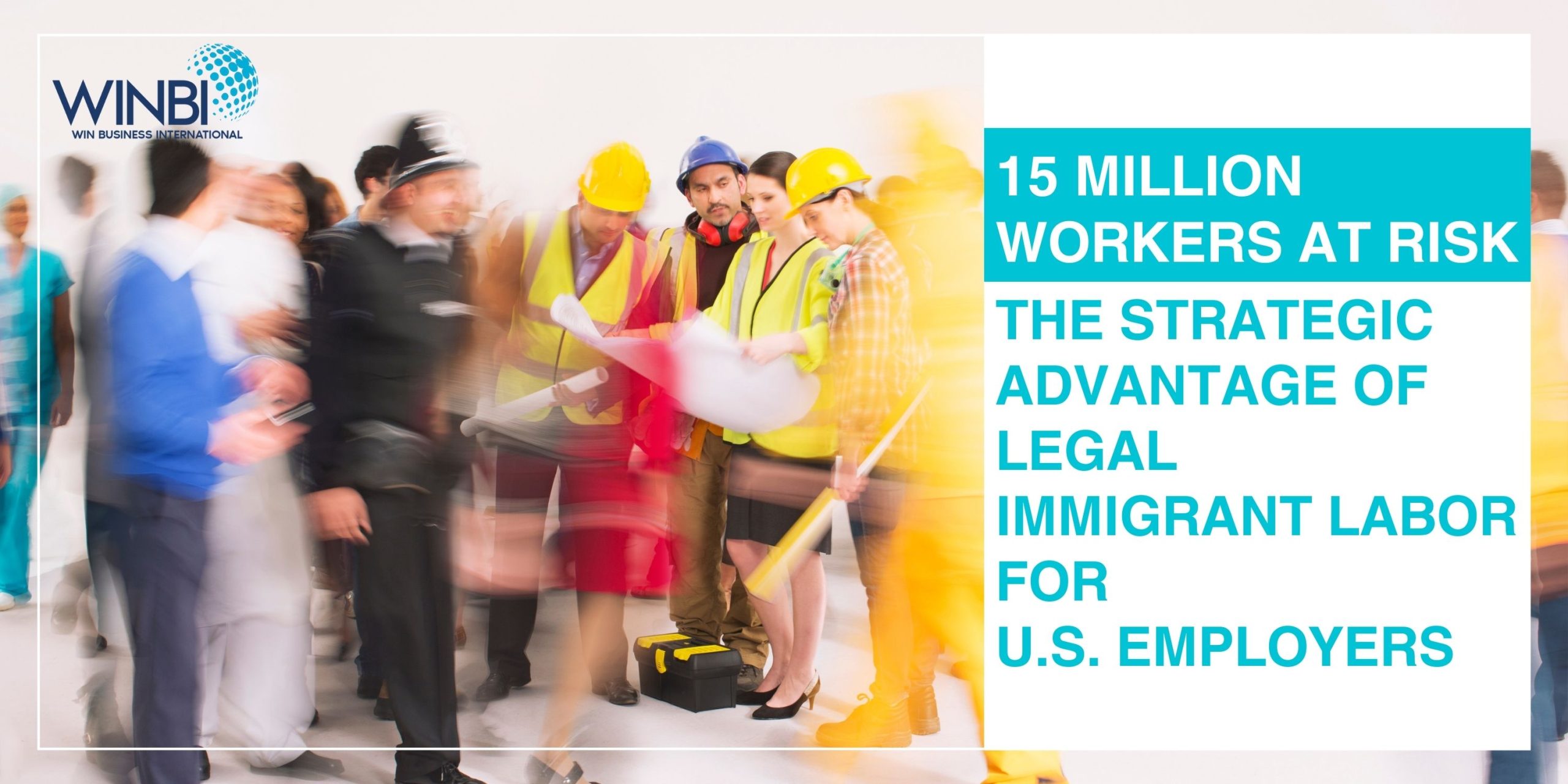 15-MILLION-WORKERS-AT-RISK-THE-STRATEGIC-ADVANTAGE-OF-LEGAL-IMMIGRANT-LABOR-FOR-US-EMPLOYERS