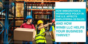 HOW-IMMIGRATION-&-WORKFORCE-POLICY-IN-THE-US-AFFECTS-EMPLOYERS-AND-HOW-WINBI-LLC-HELPS-YOUR-BUSINESS-THRIVE