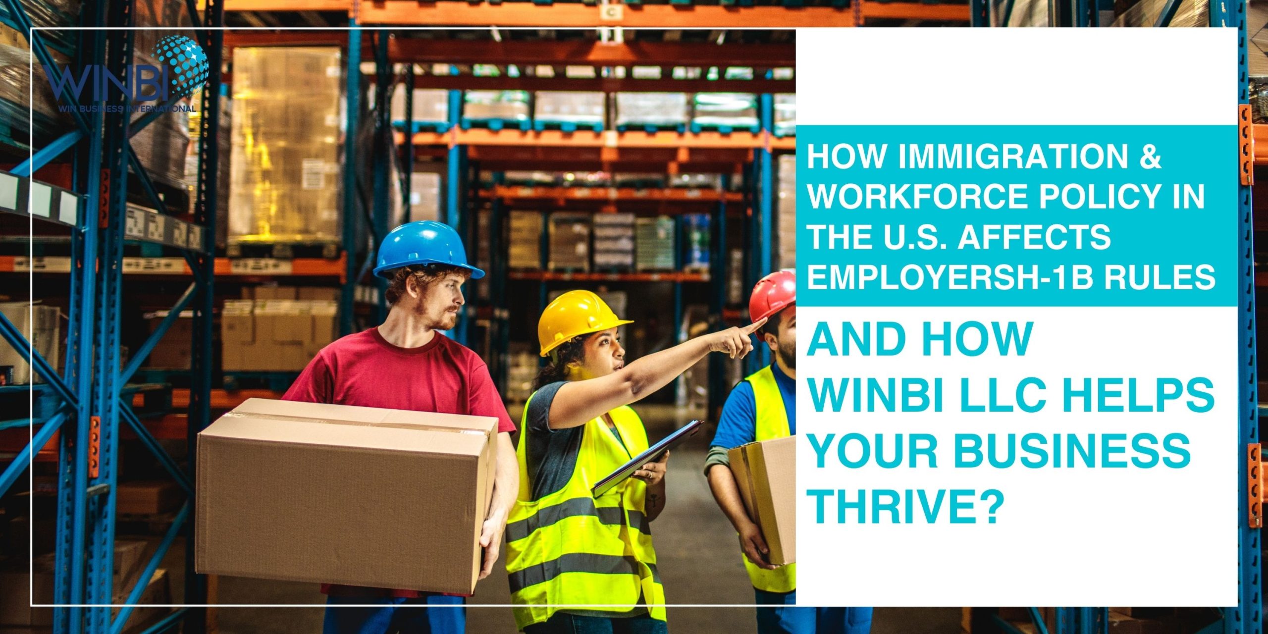 HOW-IMMIGRATION-&-WORKFORCE-POLICY-IN-THE-US-AFFECTS-EMPLOYERS-AND-HOW-WINBI-LLC-HELPS-YOUR-BUSINESS-THRIVE
