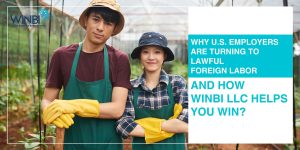 WHY-US-EMPLOYERS-ARE-TURNING-TO-LAWFUL-FOREIGN-LABOR-AND-HOW-WINBI-LLC-HELPS-YOU-WIN